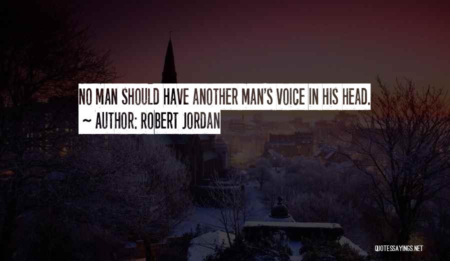 Robert Jordan Quotes: No Man Should Have Another Man's Voice In His Head.