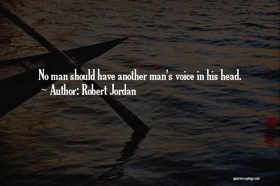 Robert Jordan Quotes: No Man Should Have Another Man's Voice In His Head.