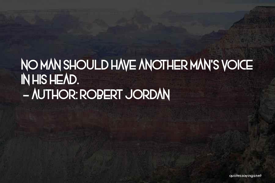 Robert Jordan Quotes: No Man Should Have Another Man's Voice In His Head.