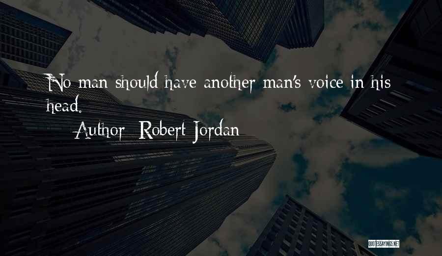 Robert Jordan Quotes: No Man Should Have Another Man's Voice In His Head.