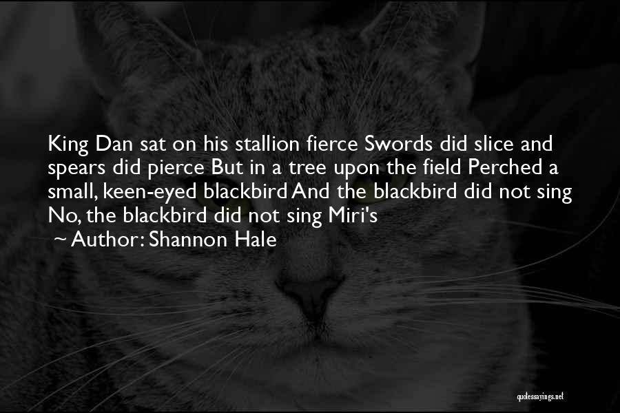 Shannon Hale Quotes: King Dan Sat On His Stallion Fierce Swords Did Slice And Spears Did Pierce But In A Tree Upon The