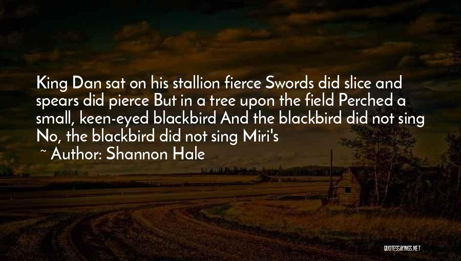 Shannon Hale Quotes: King Dan Sat On His Stallion Fierce Swords Did Slice And Spears Did Pierce But In A Tree Upon The