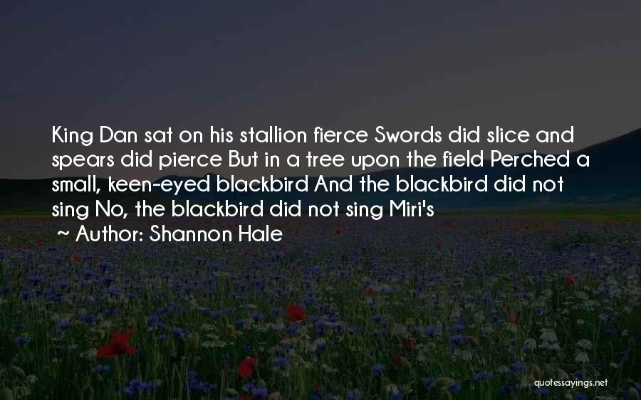 Shannon Hale Quotes: King Dan Sat On His Stallion Fierce Swords Did Slice And Spears Did Pierce But In A Tree Upon The