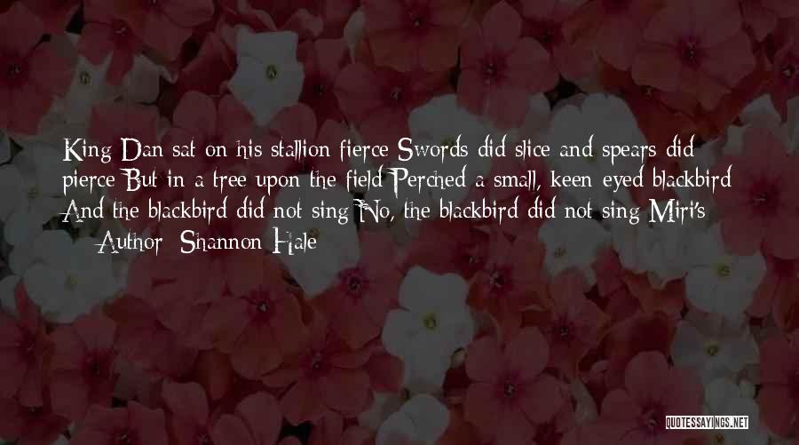 Shannon Hale Quotes: King Dan Sat On His Stallion Fierce Swords Did Slice And Spears Did Pierce But In A Tree Upon The