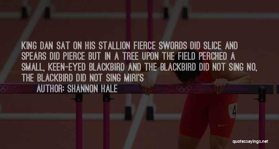 Shannon Hale Quotes: King Dan Sat On His Stallion Fierce Swords Did Slice And Spears Did Pierce But In A Tree Upon The