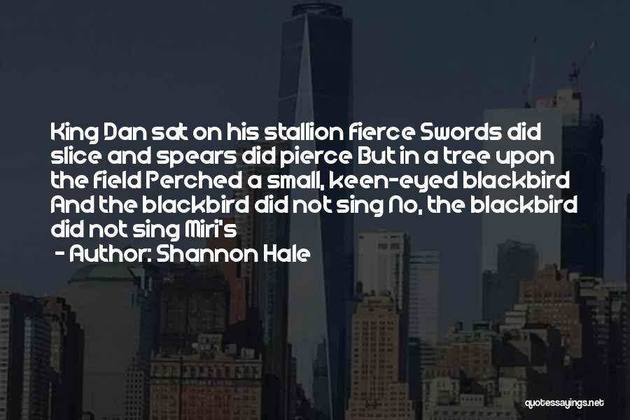 Shannon Hale Quotes: King Dan Sat On His Stallion Fierce Swords Did Slice And Spears Did Pierce But In A Tree Upon The