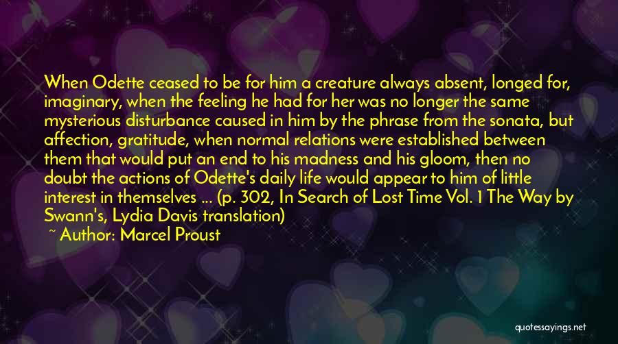 Marcel Proust Quotes: When Odette Ceased To Be For Him A Creature Always Absent, Longed For, Imaginary, When The Feeling He Had For