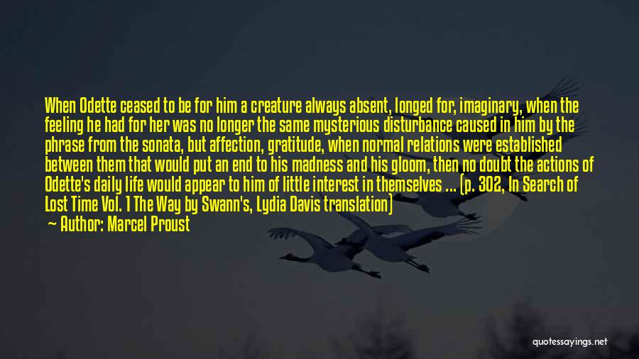 Marcel Proust Quotes: When Odette Ceased To Be For Him A Creature Always Absent, Longed For, Imaginary, When The Feeling He Had For