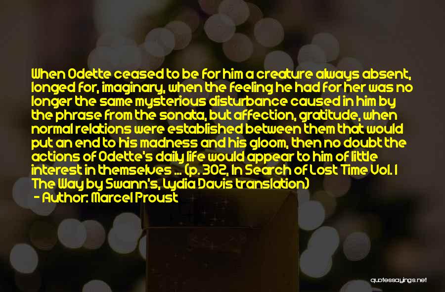 Marcel Proust Quotes: When Odette Ceased To Be For Him A Creature Always Absent, Longed For, Imaginary, When The Feeling He Had For