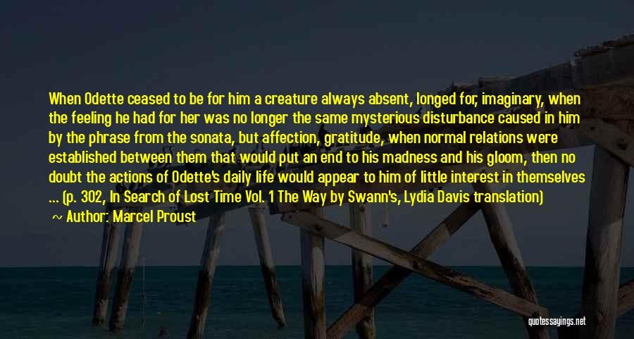 Marcel Proust Quotes: When Odette Ceased To Be For Him A Creature Always Absent, Longed For, Imaginary, When The Feeling He Had For