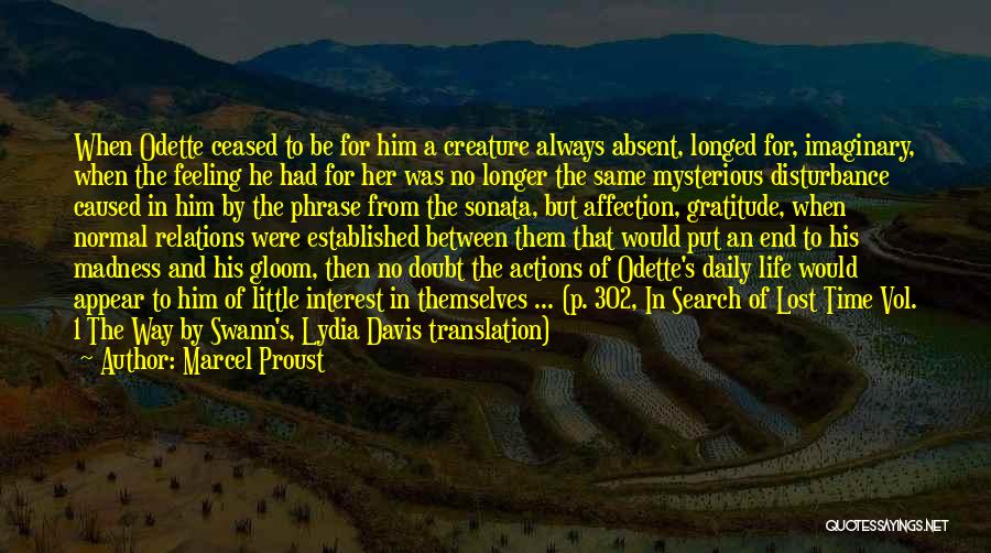 Marcel Proust Quotes: When Odette Ceased To Be For Him A Creature Always Absent, Longed For, Imaginary, When The Feeling He Had For