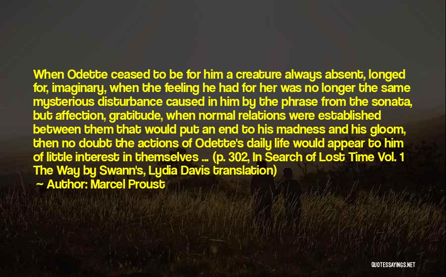 Marcel Proust Quotes: When Odette Ceased To Be For Him A Creature Always Absent, Longed For, Imaginary, When The Feeling He Had For