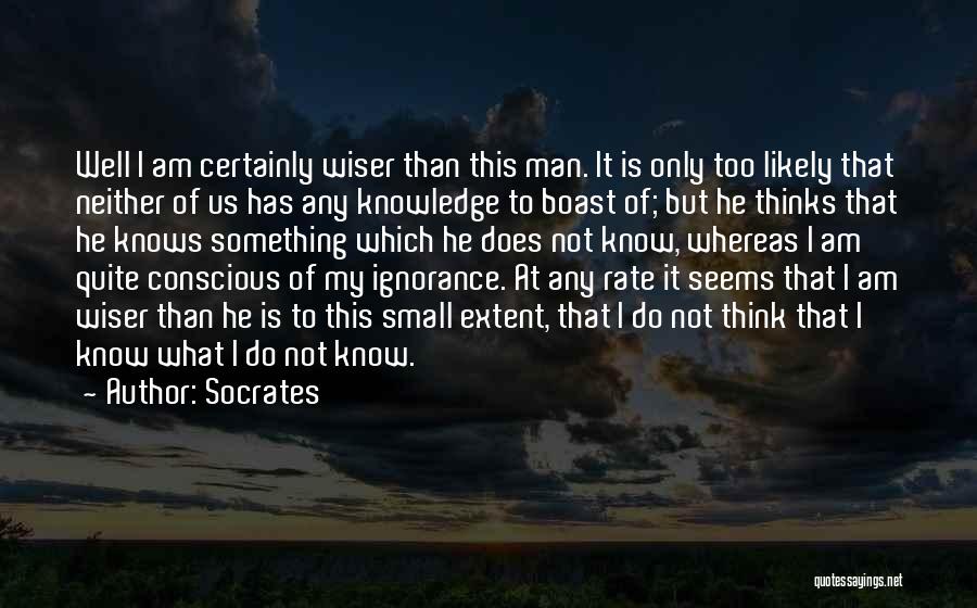 Socrates Quotes: Well I Am Certainly Wiser Than This Man. It Is Only Too Likely That Neither Of Us Has Any Knowledge