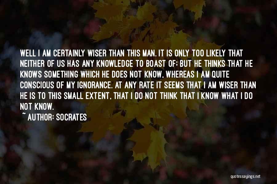 Socrates Quotes: Well I Am Certainly Wiser Than This Man. It Is Only Too Likely That Neither Of Us Has Any Knowledge