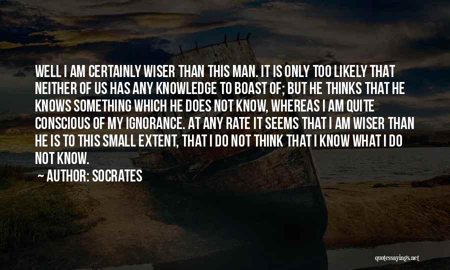 Socrates Quotes: Well I Am Certainly Wiser Than This Man. It Is Only Too Likely That Neither Of Us Has Any Knowledge