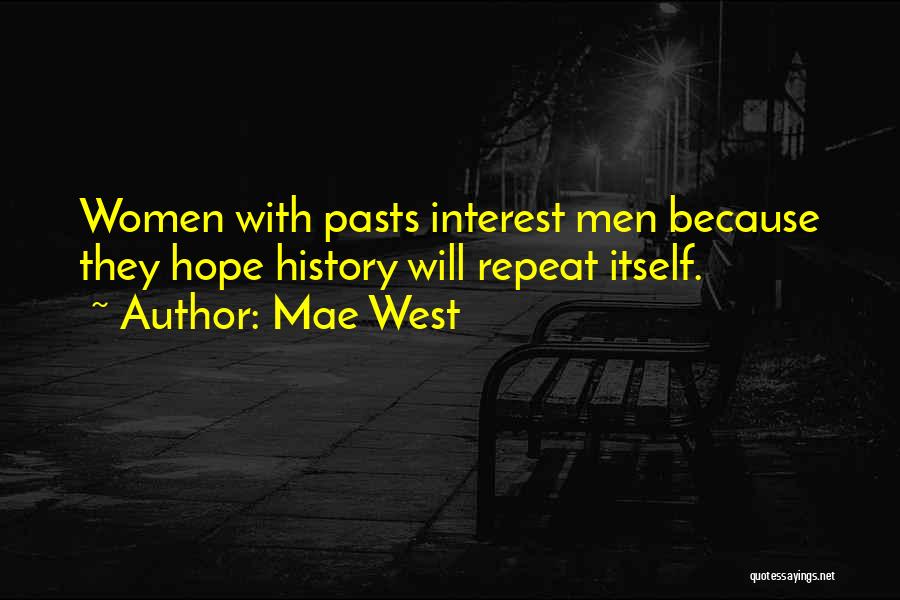 Mae West Quotes: Women With Pasts Interest Men Because They Hope History Will Repeat Itself.