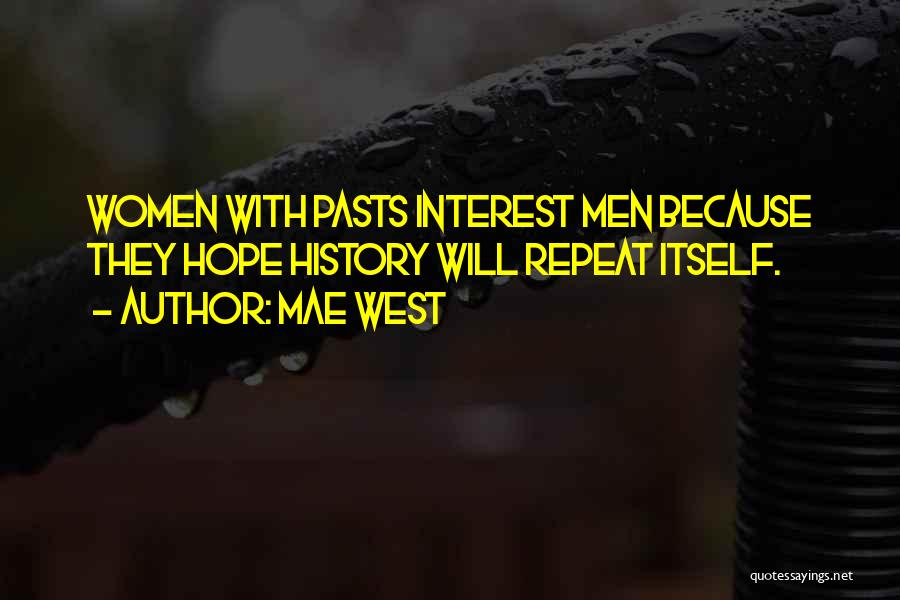 Mae West Quotes: Women With Pasts Interest Men Because They Hope History Will Repeat Itself.