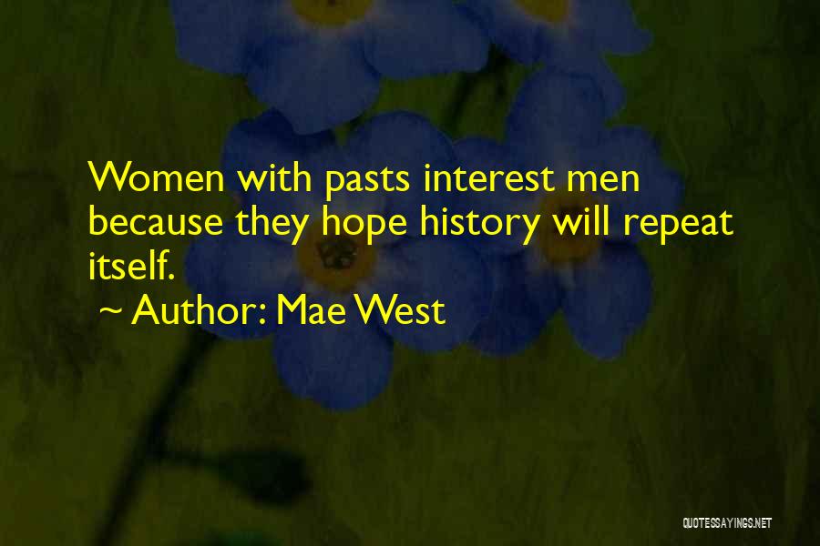 Mae West Quotes: Women With Pasts Interest Men Because They Hope History Will Repeat Itself.