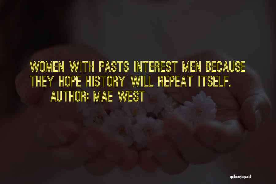 Mae West Quotes: Women With Pasts Interest Men Because They Hope History Will Repeat Itself.