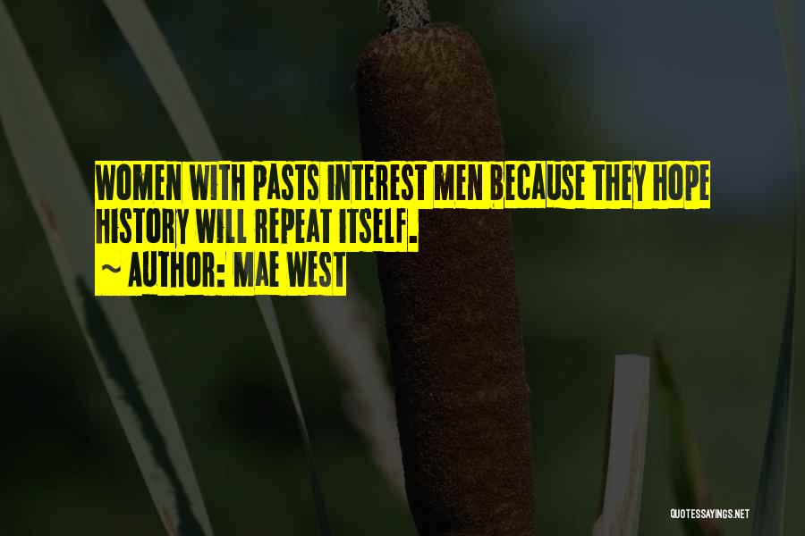 Mae West Quotes: Women With Pasts Interest Men Because They Hope History Will Repeat Itself.