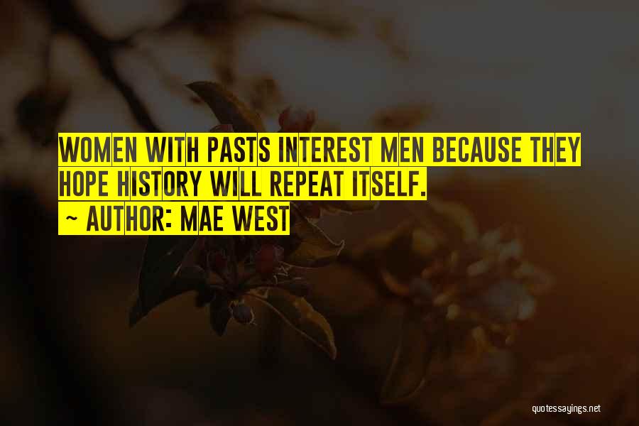 Mae West Quotes: Women With Pasts Interest Men Because They Hope History Will Repeat Itself.