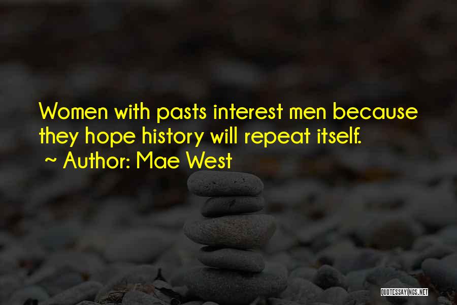 Mae West Quotes: Women With Pasts Interest Men Because They Hope History Will Repeat Itself.