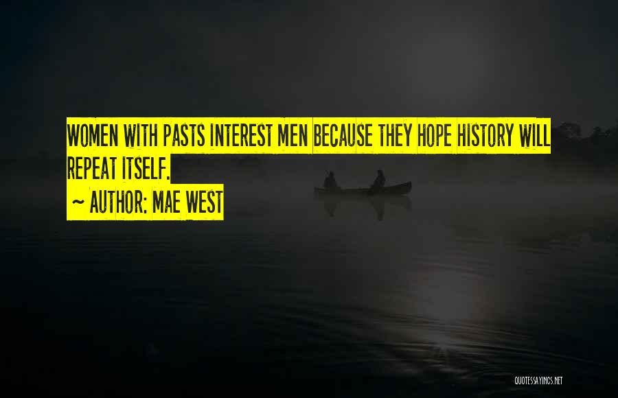 Mae West Quotes: Women With Pasts Interest Men Because They Hope History Will Repeat Itself.
