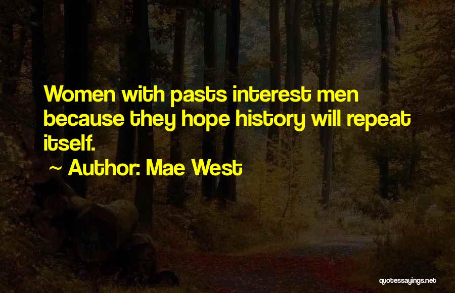 Mae West Quotes: Women With Pasts Interest Men Because They Hope History Will Repeat Itself.