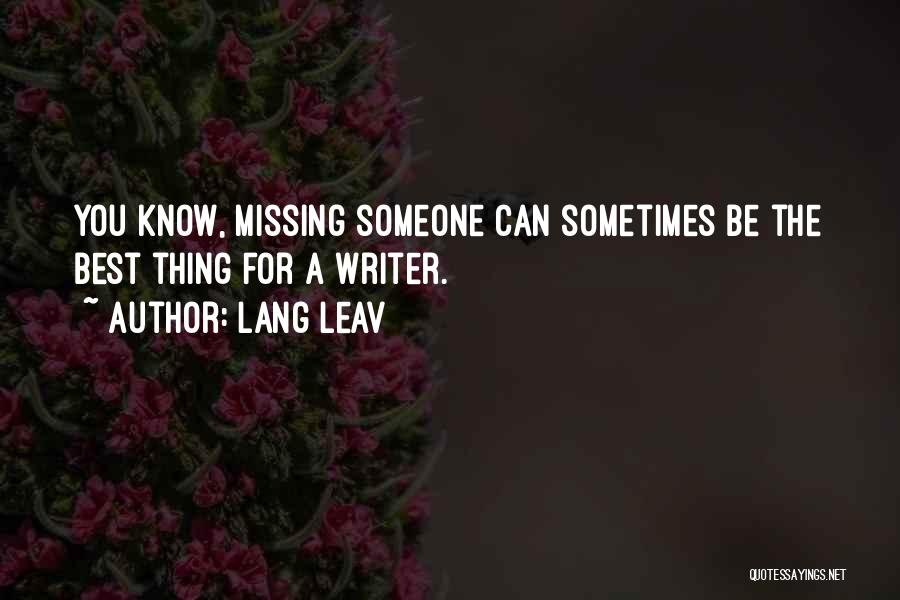 Lang Leav Quotes: You Know, Missing Someone Can Sometimes Be The Best Thing For A Writer.