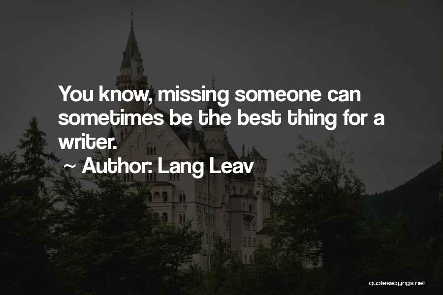 Lang Leav Quotes: You Know, Missing Someone Can Sometimes Be The Best Thing For A Writer.