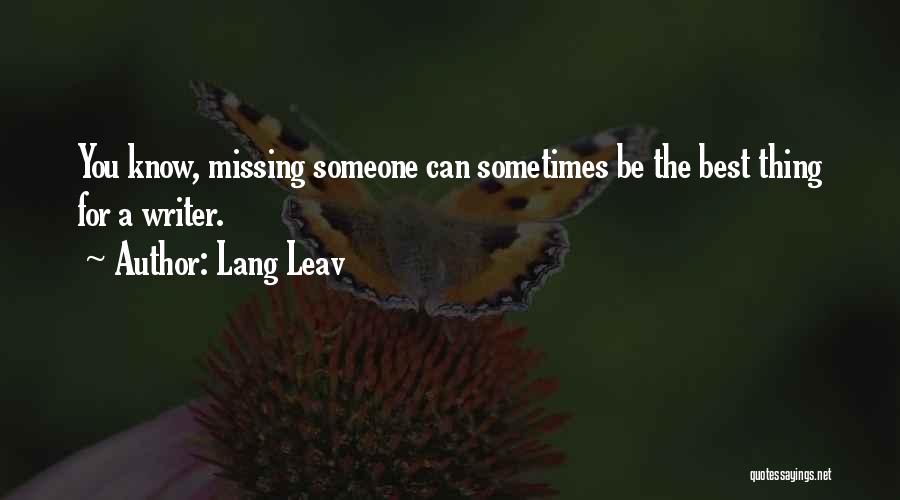 Lang Leav Quotes: You Know, Missing Someone Can Sometimes Be The Best Thing For A Writer.