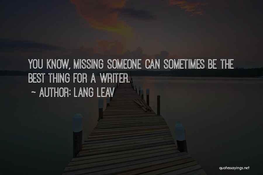 Lang Leav Quotes: You Know, Missing Someone Can Sometimes Be The Best Thing For A Writer.