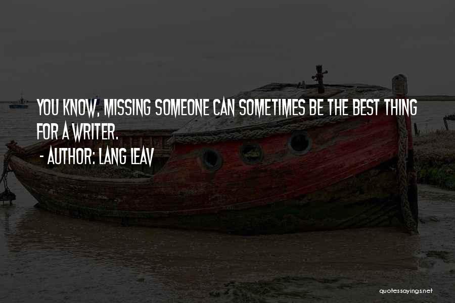 Lang Leav Quotes: You Know, Missing Someone Can Sometimes Be The Best Thing For A Writer.