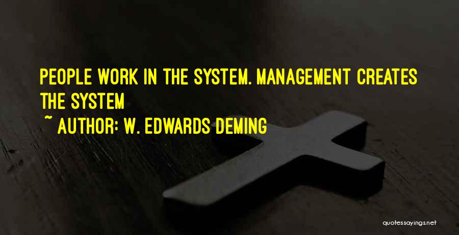 W. Edwards Deming Quotes: People Work In The System. Management Creates The System