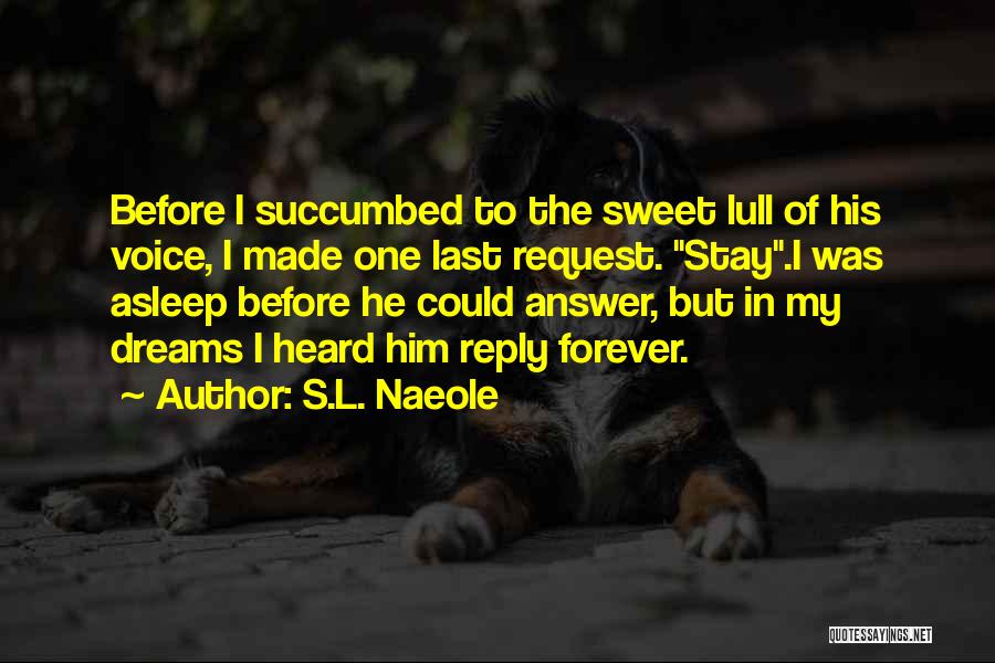 S.L. Naeole Quotes: Before I Succumbed To The Sweet Lull Of His Voice, I Made One Last Request. Stay.i Was Asleep Before He