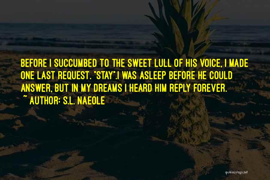 S.L. Naeole Quotes: Before I Succumbed To The Sweet Lull Of His Voice, I Made One Last Request. Stay.i Was Asleep Before He