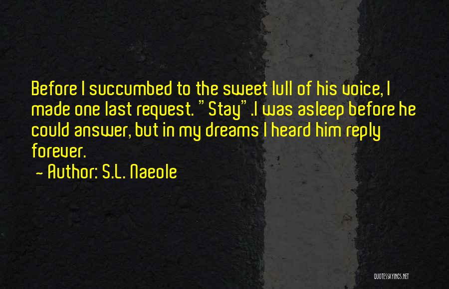 S.L. Naeole Quotes: Before I Succumbed To The Sweet Lull Of His Voice, I Made One Last Request. Stay.i Was Asleep Before He