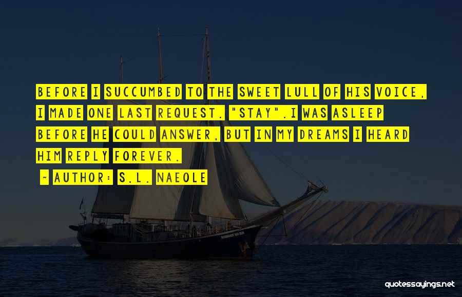 S.L. Naeole Quotes: Before I Succumbed To The Sweet Lull Of His Voice, I Made One Last Request. Stay.i Was Asleep Before He