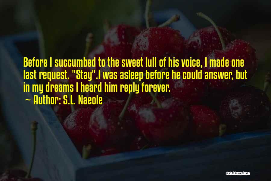 S.L. Naeole Quotes: Before I Succumbed To The Sweet Lull Of His Voice, I Made One Last Request. Stay.i Was Asleep Before He