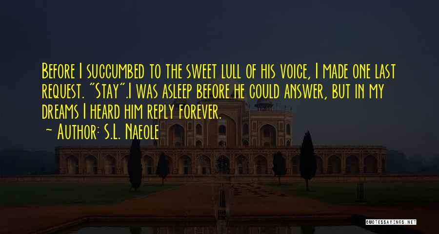 S.L. Naeole Quotes: Before I Succumbed To The Sweet Lull Of His Voice, I Made One Last Request. Stay.i Was Asleep Before He