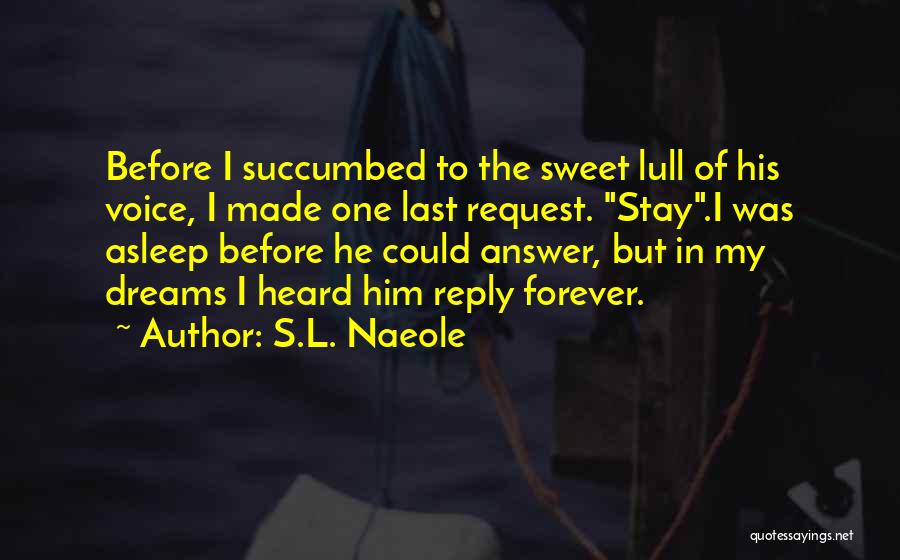 S.L. Naeole Quotes: Before I Succumbed To The Sweet Lull Of His Voice, I Made One Last Request. Stay.i Was Asleep Before He