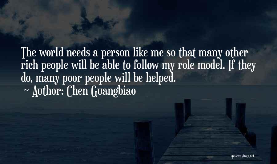 Chen Guangbiao Quotes: The World Needs A Person Like Me So That Many Other Rich People Will Be Able To Follow My Role