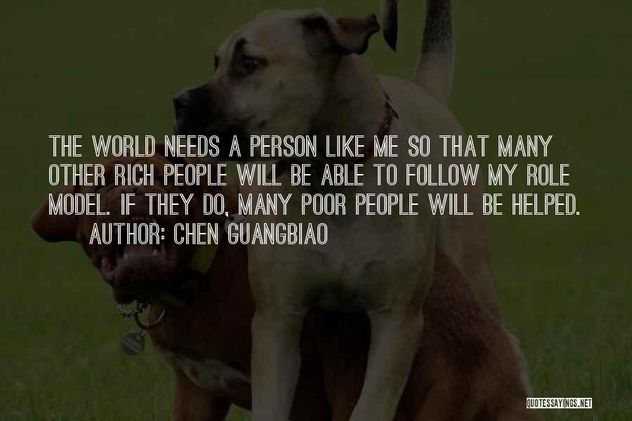 Chen Guangbiao Quotes: The World Needs A Person Like Me So That Many Other Rich People Will Be Able To Follow My Role