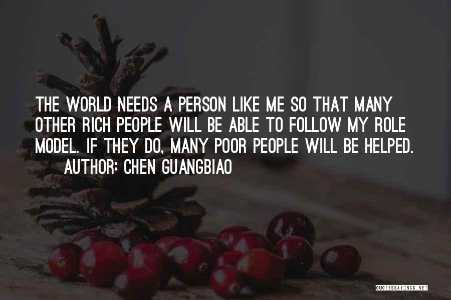 Chen Guangbiao Quotes: The World Needs A Person Like Me So That Many Other Rich People Will Be Able To Follow My Role