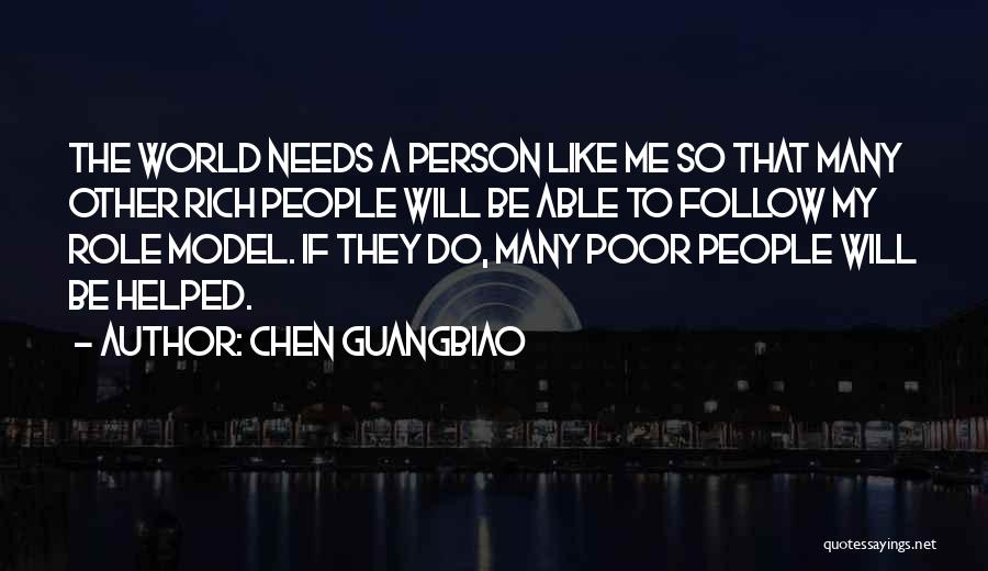 Chen Guangbiao Quotes: The World Needs A Person Like Me So That Many Other Rich People Will Be Able To Follow My Role