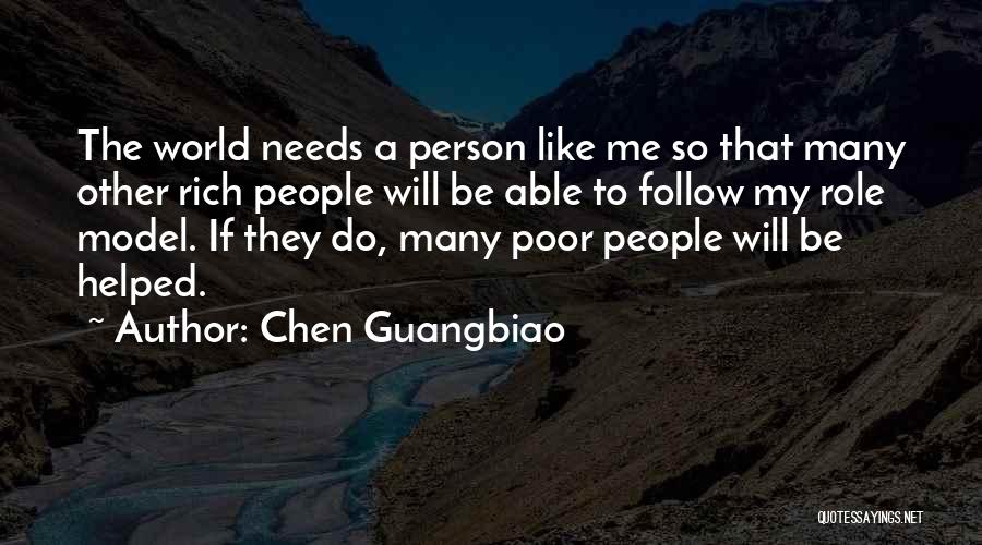 Chen Guangbiao Quotes: The World Needs A Person Like Me So That Many Other Rich People Will Be Able To Follow My Role