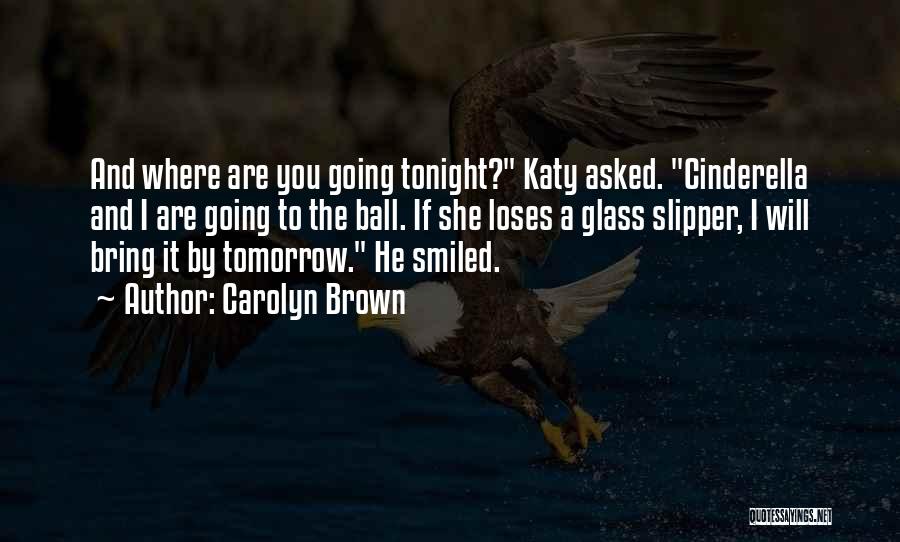 Carolyn Brown Quotes: And Where Are You Going Tonight? Katy Asked. Cinderella And I Are Going To The Ball. If She Loses A