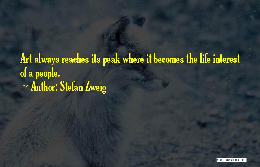 Stefan Zweig Quotes: Art Always Reaches Its Peak Where It Becomes The Life Interest Of A People.