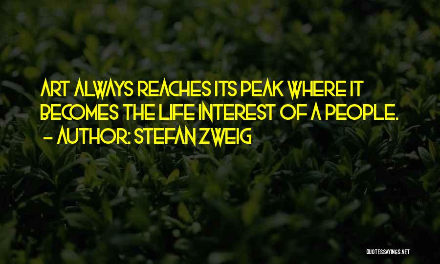 Stefan Zweig Quotes: Art Always Reaches Its Peak Where It Becomes The Life Interest Of A People.