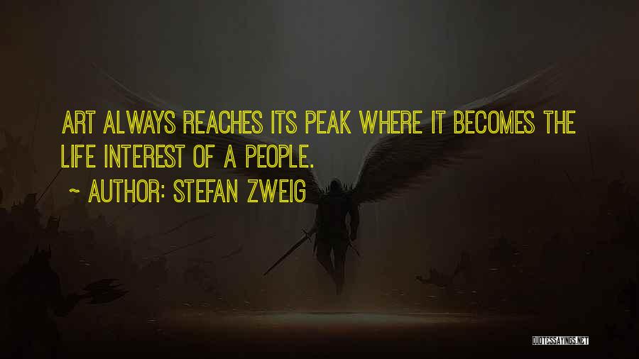 Stefan Zweig Quotes: Art Always Reaches Its Peak Where It Becomes The Life Interest Of A People.